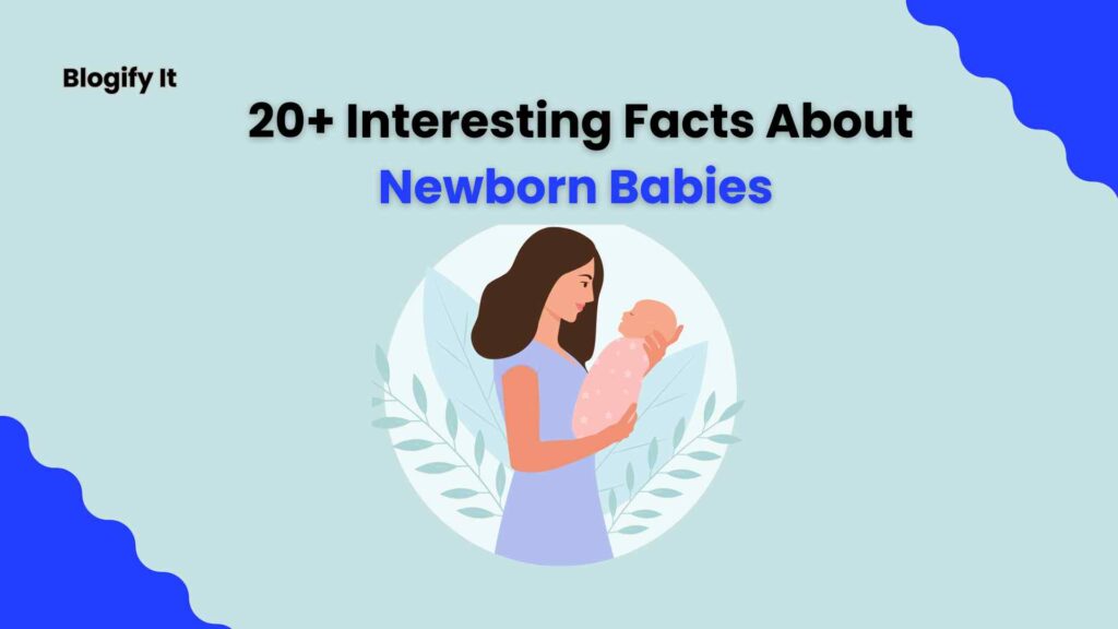 20+ Interesting Facts About Newborn Babies You’d Surprise to Know