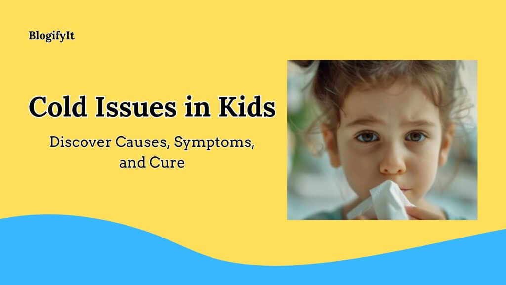 Cold Issues in Kids: Discover Causes, Symptoms, and Cure