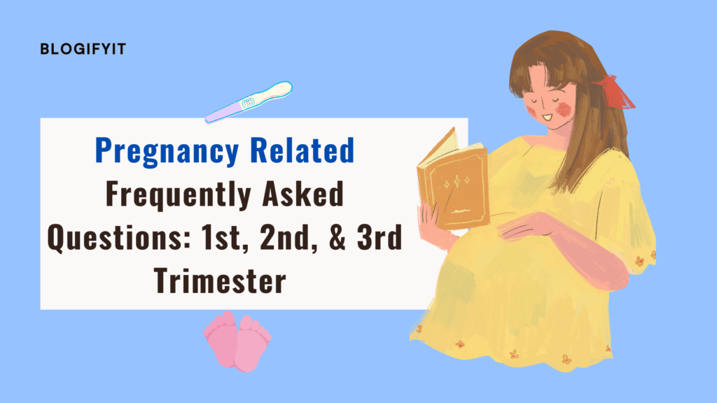 Pregnancy Related Frequently Asked Questions: 1st, 2nd, and 3rd Trimester