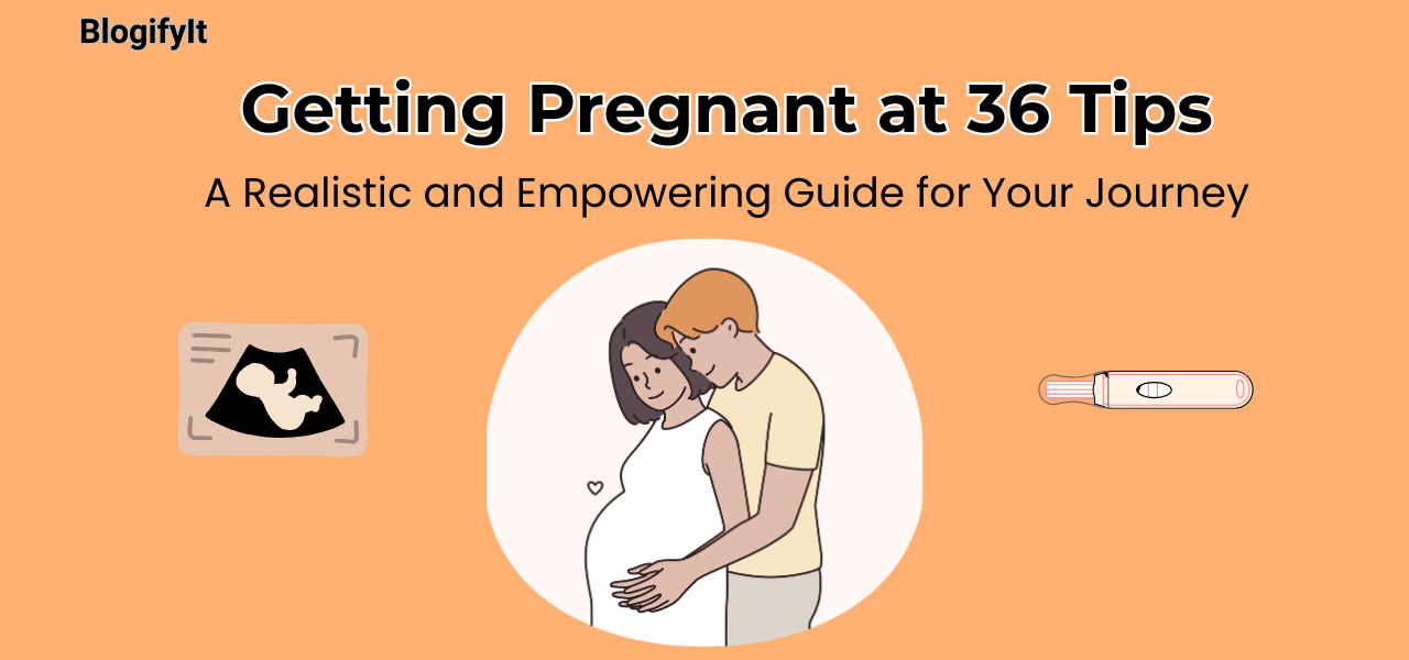 Getting Pregnant at 36 Tips A Realistic and Empowering Guide for Your Journey